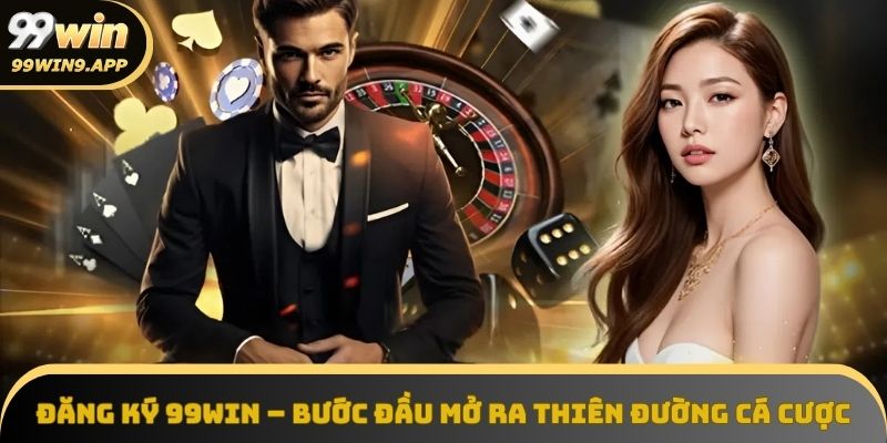Khởi đầu hành trình giải trí với việc đăng ký tài khoản 99Win